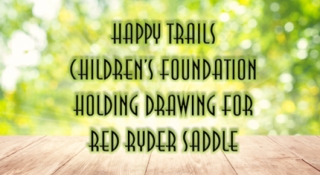 Happy Trails Children's Foundation Holding Drawing For Red Ryder Saddle 